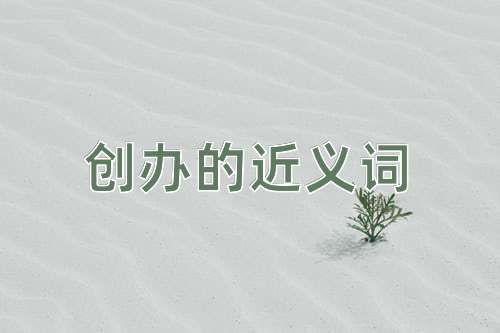 创办的近义词