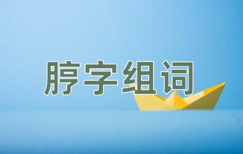 "脝"字在开头组词语"脝"字在中间组词语"脝"字在结尾组词语膨脝1"脝